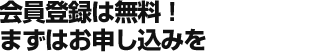 会員登録は無料！ずはお申し込みを