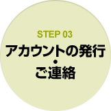 STEP03 アカウントの発行・ご連絡